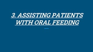 3. ASSISTING PATIENTS
WITH ORAL FEEDING
 