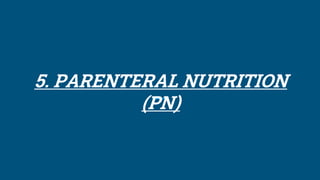 5. PARENTERAL NUTRITION
(PN)
 