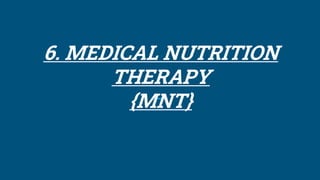 6. MEDICAL NUTRITION
THERAPY
{MNT}
 