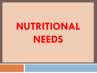 NUTRITIONAL
NEEDS
 