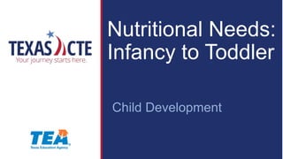 Nutritional Needs:
Infancy to Toddler
Child Development
 