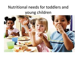 Nutritional needs for toddlers and
young children

 