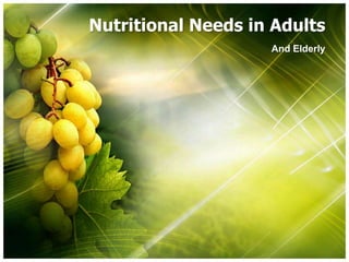 Nutritional Needs in Adults
And Elderly
 