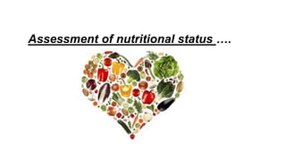 Assessment of nutritional status ….
 