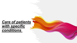 Care of patients
with specific
conditions
 