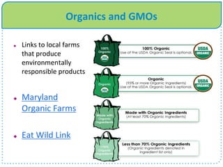 Organics and GMOs
 Links to local farms
that produce
environmentally
responsible products
 Maryland
Organic Farms
 Eat Wild Link
 