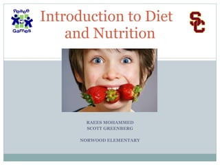 RAEES MOHAMMED SCOTT GREENBERG NORWOOD ELEMENTARY Introduction to Diet  and Nutrition 