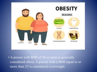 • A person with BMI of 30 or more is generally
considered obese. A person with a BMI equal to or
more than 25 is considered overweight.
 