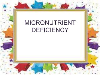 MICRONUTRIENT
DEFICIENCY
 