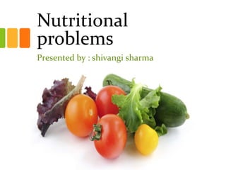 Nutritional
problems
Presented by : shivangi sharma
 