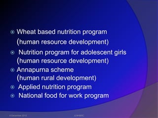      Wheat based nutrition program
      (human resource development)
  Nutrition program for adolescent girls
  (human resource development)
 Annapurna scheme
  (human rural development)
 Applied nutrition program
 National food for work program


6 December 2012         JLNH&RC
 