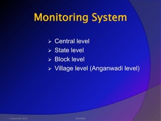 Monitoring System

                     Central level
                     State level
                     Block level
                     Village level (Anganwadi level)




6 December 2012              JLNH&RC
 