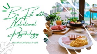 Be Fit with
Nutritional
Psychology
Healthy Delicious Food
 