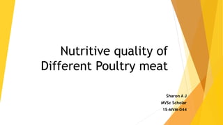 Nutritive quality of
Different Poultry meat
Sharon A J
MVSc Scholar
15-MVM-044
 