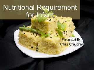 Nutritional Requirement
for Infant
Presented By:
Ankita Chaudhari
 