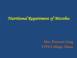 Nutritional Requirement of Microbes
Mrs. Praveen Garg
VITS College, Satna
 