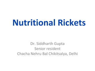 Nutritional Rickets
Dr. Siddharth Gupta
Senior resident
Chacha Nehru Bal Chikitsalya, Delhi
 
