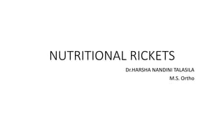 NUTRITIONAL RICKETS
Dr.HARSHA NANDINI TALASILA
M.S. Ortho
 