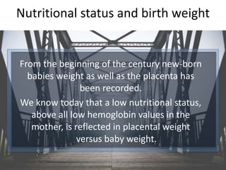 Nutritional status and birth weight
From the beginning of the century new-born
babies weight as well as the placenta has
b...