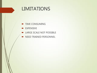 LIMITATIONS
 TIME CONSUMING
 EXPENSIVE
 LARGE SCALE NOT POSSIBLE
 NEED TRAINED PERSONNEL
 