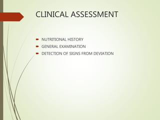 CLINICAL ASSESSMENT
 NUTRITIONAL HISTORY
 GENERAL EXAMINATION
 DETECTION OF SIGNS FROM DEVIATION
 