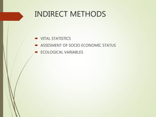 INDIRECT METHODS
 VITAL STATISTICS
 ASSESMENT OF SOCIO ECONOMIC STATUS
 ECOLOGICAL VARIABLES
 