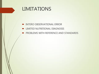 LIMITATIONS
 INTERO OBSERVATIONAL ERROR
 LIMITED NUTRITIONAL DIAGNOSIS
 PROBLEMS WITH REFERENCE AND STANDARDS
 