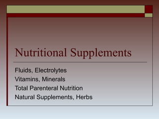 Nutritional Supplements
Fluids, Electrolytes
Vitamins, Minerals
Total Parenteral Nutrition
Natural Supplements, Herbs
 