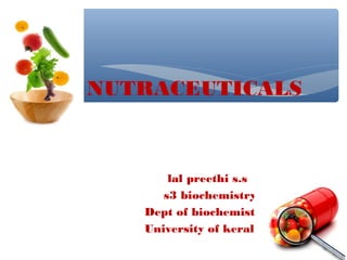 ∗
∗

NUTRACEUTICALS

lal preethi s.s
s3 biochemistry
Dept of biochemistry
University of kerala

 