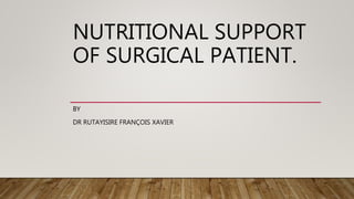 NUTRITIONAL SUPPORT
OF SURGICAL PATIENT.
BY
DR RUTAYISIRE FRANÇOIS XAVIER
 