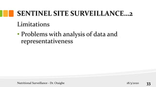 Limitations
• Problems with analysis of data and
representativeness
SENTINEL SITE SURVEILLANCE…2
18/3/2020
Nutritional Surveillance - Dr. Otaigbe 33
 