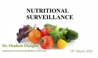 NUTRITIONAL
SURVEILLANCE
Department of Community Medicine, ISTH Irrua 18th March 2020
 