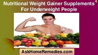 Nutritional Weight Gainer Supplements
For Underweight People
AskHomeRemedies.com
 
