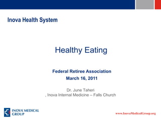 Inova Health System Federal Retiree Association March 16, 2011 Healthy Eating Dr. June  Taheri , Inova Internal Medicine – Falls Church 