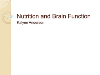 Nutrition and Brain Function
Kalynn Anderson
 