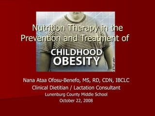 Nutrition Therapy in the Prevention and Treatment of  Nana Ataa Ofosu-Benefo, MS, RD, CDN, IBCLC Clinical Dietitian / Lactation Consultant Lunenburg County Middle School October 22, 2008 
