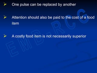  One pulse can be replaced by another
 Attention should also be paid to the cost of a food
item
 A costly food item is not necessarily superior
 