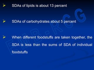  SDAs of lipids is about 13 percent
 SDAs of carbohydrates about 5 percent
 When different foodstuffs are taken together, the
SDA is less than the sums of SDA of individual
foodstuffs
 