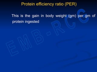 Protein efficiency ratio (PER)
This is the gain in body weight (gm) per gm of
protein ingested
 