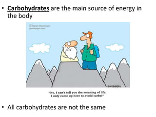 • Carbohydrates are the main source of energy in
the body

• All carbohydrates are not the same

 