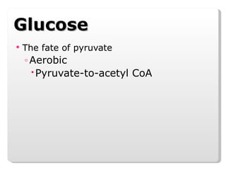 Glucose The fate of pyruvate Aerobic Pyruvate-to-acetyl CoA 