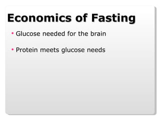 Economics of Fasting Glucose needed for the brain Protein meets glucose needs 