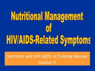 Nutrition and HIV/AIDS Manual Session 5
Nutrition and HIV/AIDS: A Training Manual
Session 5
 