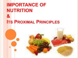 IMPORTANCE OF
NUTRITION
&
ITS PROXIMAL PRINCIPLES
 