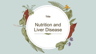 Nutrition and
Liver Disease
Title
 