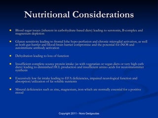 Nutritional Considerations <ul><li>Blood sugar issues (inherent in carbohydrate-based diets) leading to serotonin, B-compl...