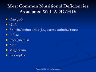 Most Common Nutritional Deficiencies Associated With ADD/HD: <ul><li>Omega-3 </li></ul><ul><li>GLA </li></ul><ul><li>Prote...