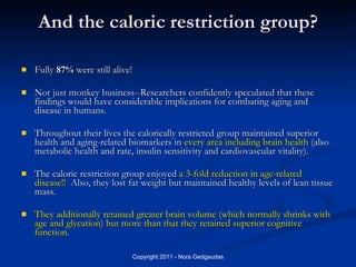 And the caloric restriction group? <ul><li>Fully  87%  were still alive!   </li></ul><ul><li>Not just monkey business--Res...