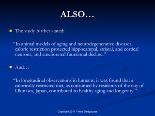 ALSO… <ul><li>The study further stated: </li></ul><ul><li>“ In animal models of aging and neurodegenerative diseases, calo...