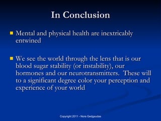 In Conclusion <ul><li>Mental and physical health are inextricably entwined </li></ul><ul><li>We see the world through the ...